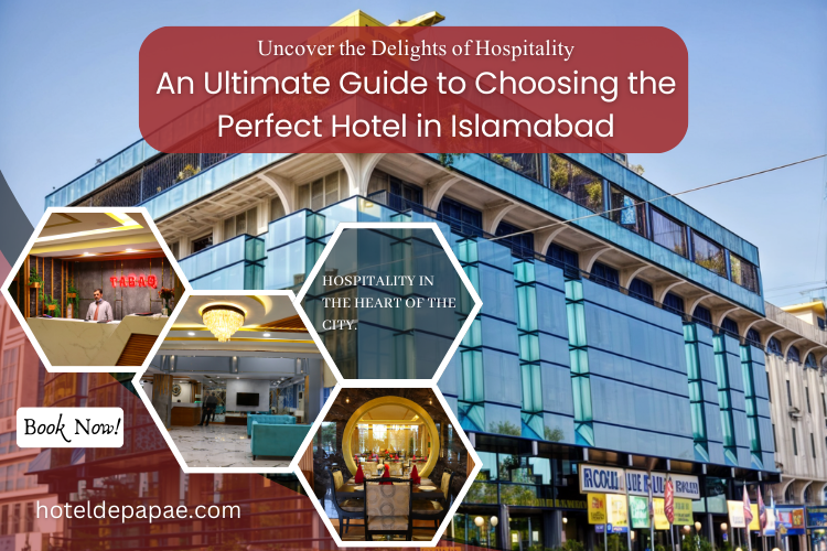 Uncover the Delights of Hospitality - An Ultimate Guide to Choosing the Perfect Hotel in Islamabad